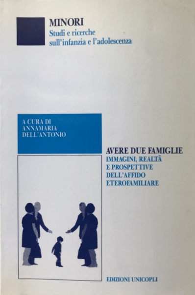 AVERE DUE FAMIGLIE. IMMAGINI, REALTÀ E PROSPETTIVE DELL'AFFIDO ETEROFAMILIARE.