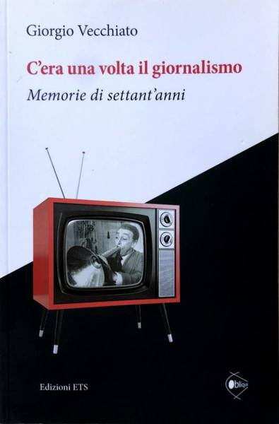 C'ERA UNA VOLTA IL GIORNALISMO. MEMORIE DI SETTANT'ANNI