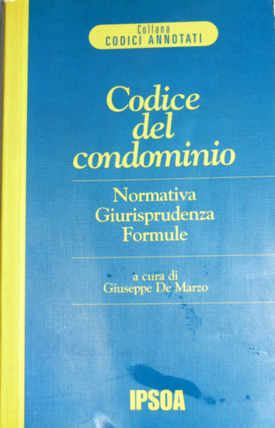 CODICE DEL CONDOMINIO NORMATIVA, GIURISPRUDENZA, FORMULE A CURA DI GIUSEPPE …