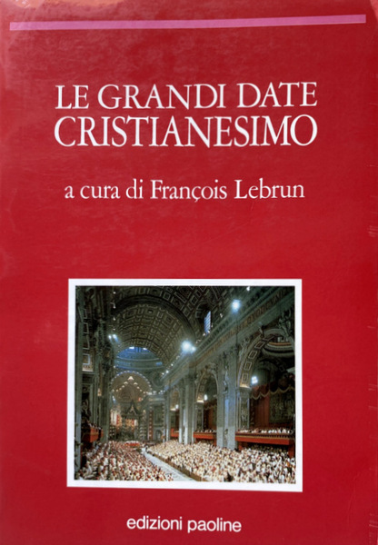 CRISTIANESIMO: LE GRANDI DATE. A CURA DI FRANÇOIS LEBRUN. EDIZIONE …