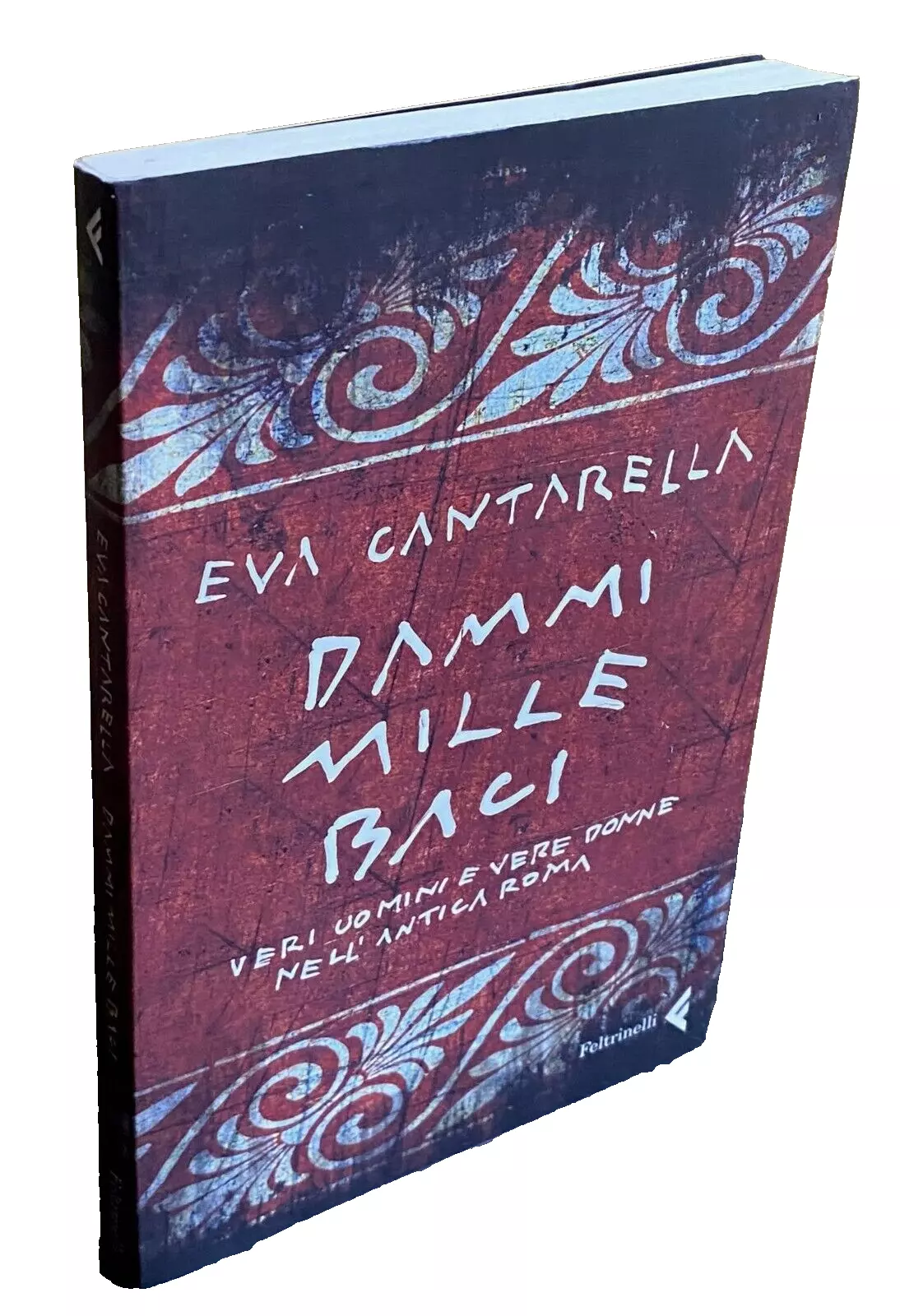 DAMMI BACI MILLE. VERI UOMINI E VERE DONNE NELL'ANTICA ROMA. …