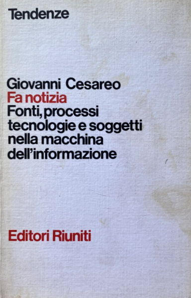 FA NOTIZIA. FONTI, PROCESSI, TECNOLOGIE E SOGGETTI NELLA MACCHINA DELL'INFORMAZIONE