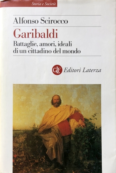 GARIBALDI. BATTAGLIE, AMORI, IDEALI DI UN CITTADINO DEL MONDO