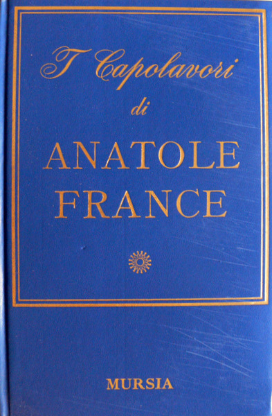 I CAPOLAVORI DI ANATOLE FRANCE. CURA DI GIULIANO VIGINI