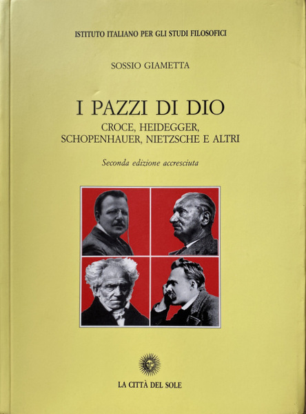 I PAZZI DI DIO. CROCE, HEIDEGGER, SCHOPENHAUER, NIETZSCHE E ALTRI. …