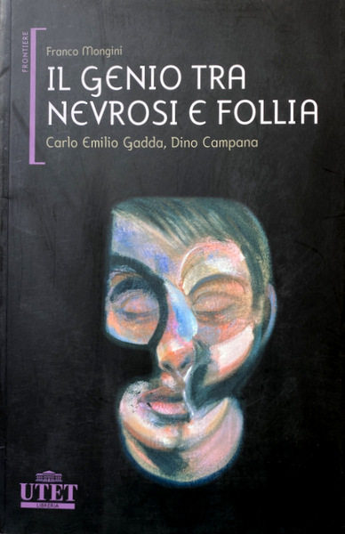 IL GENIO TRA NEVROSI E FOLLIA. CARLO EMILIO GADDA, DINO …