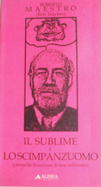 IL SUBLIME E LO SCIMPANZUOMO. CRONACHE FIORENTINE DI FINE MILLENNIO