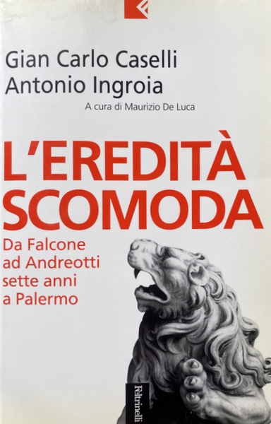 L'EREDITÀ SCOMODA. DA FALCONE AD ANDREOTTI. SETTE ANNI A PALERMO. …