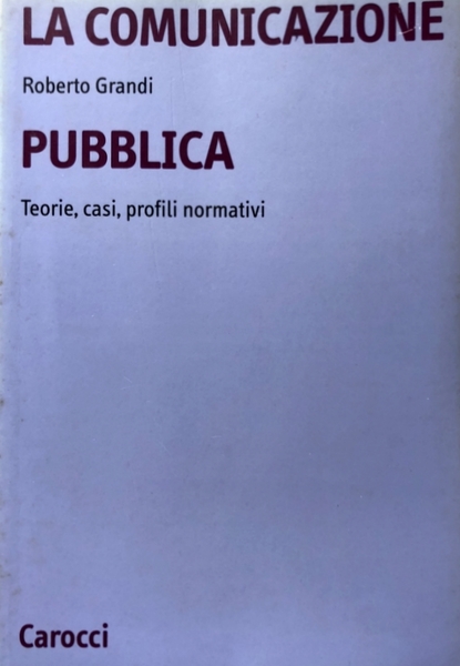 LA COMUNICAZIONE PUBBLICA. TEORIE, CASI, PROFILI NORMATIVI