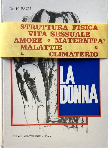 LA DONNA: STRUTTURA FISICA, VITA SESSUALE, AMORE, MATERNITÀ, MALATTIE, CLIMATERIO