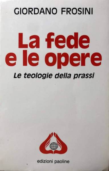 LA FEDE E LE OPERE. LE TEOLOGIE DELLA PRASSI