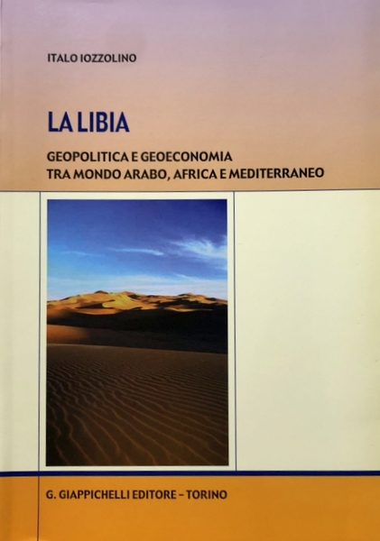 LA LIBIA. GEOPOLITICA E GEOECONOMIA TRA MONDO ARABO, AFRICA E …