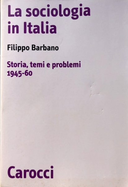 LA SOCIOLOGIA IN ITALIA. STORIA, TEMI E PROBLEMI (1945-60)