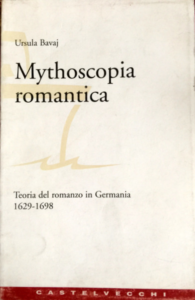 MYTHOSCOPIA ROMANTICA. TEORIA DEL ROMANZO IN GERMANIA (1629-1698)