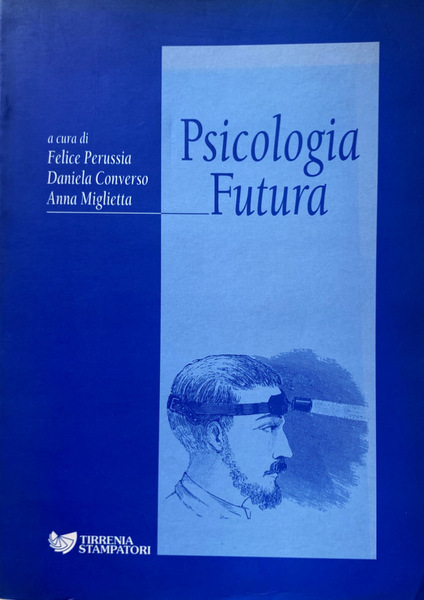 PSICOLOGIA FUTURA. A CURA DI FELICE PERUSSIA, DANIELA CONVERSO, ANNA …