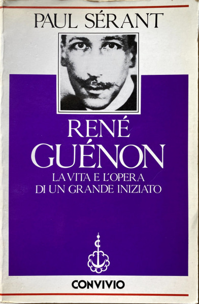 RENÉ GUÉNON. LA VITA E L'OPERA DI UN GRANDE INIZIATO