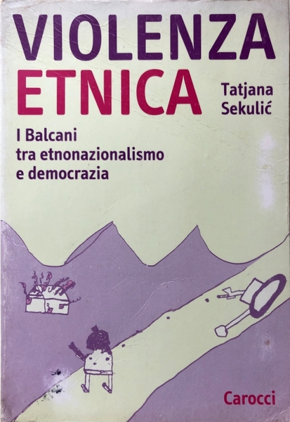 VIOLENZA ETNICA. I BALCANI TRA ETNONAZIONALISMO E DEMOCRAZIA