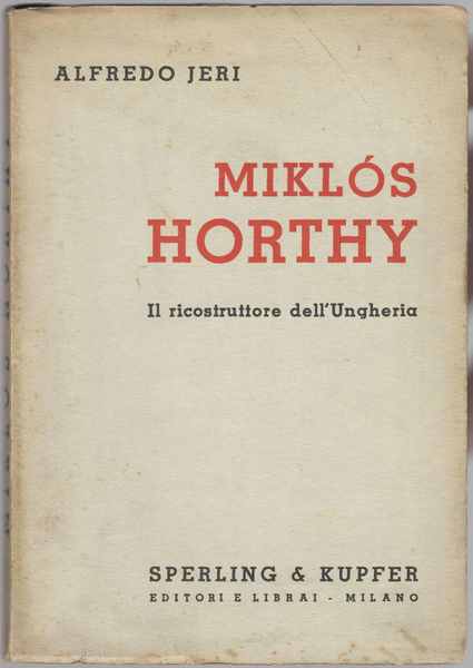 Miklòs Horthy. Il ricostruttore dell'Ungheria