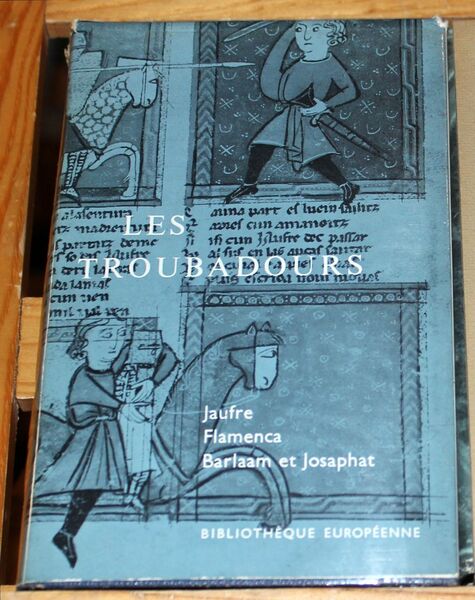 Les troubadours. Tome I: Jaufre, Flamenca, Barlaam et Joaphat.