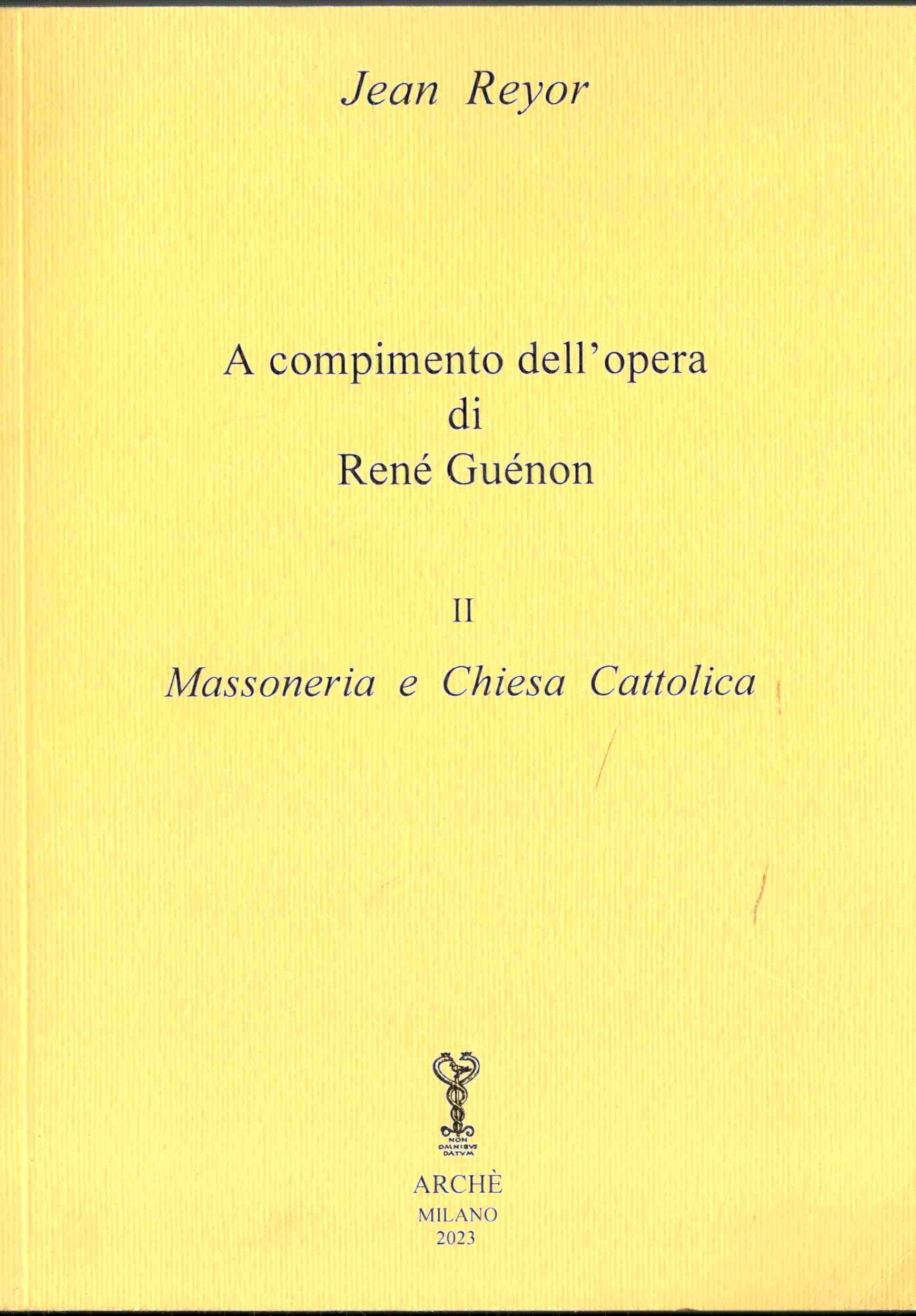 A compimento dell'opera di René Guénon. Vol. II: Massoneria e …