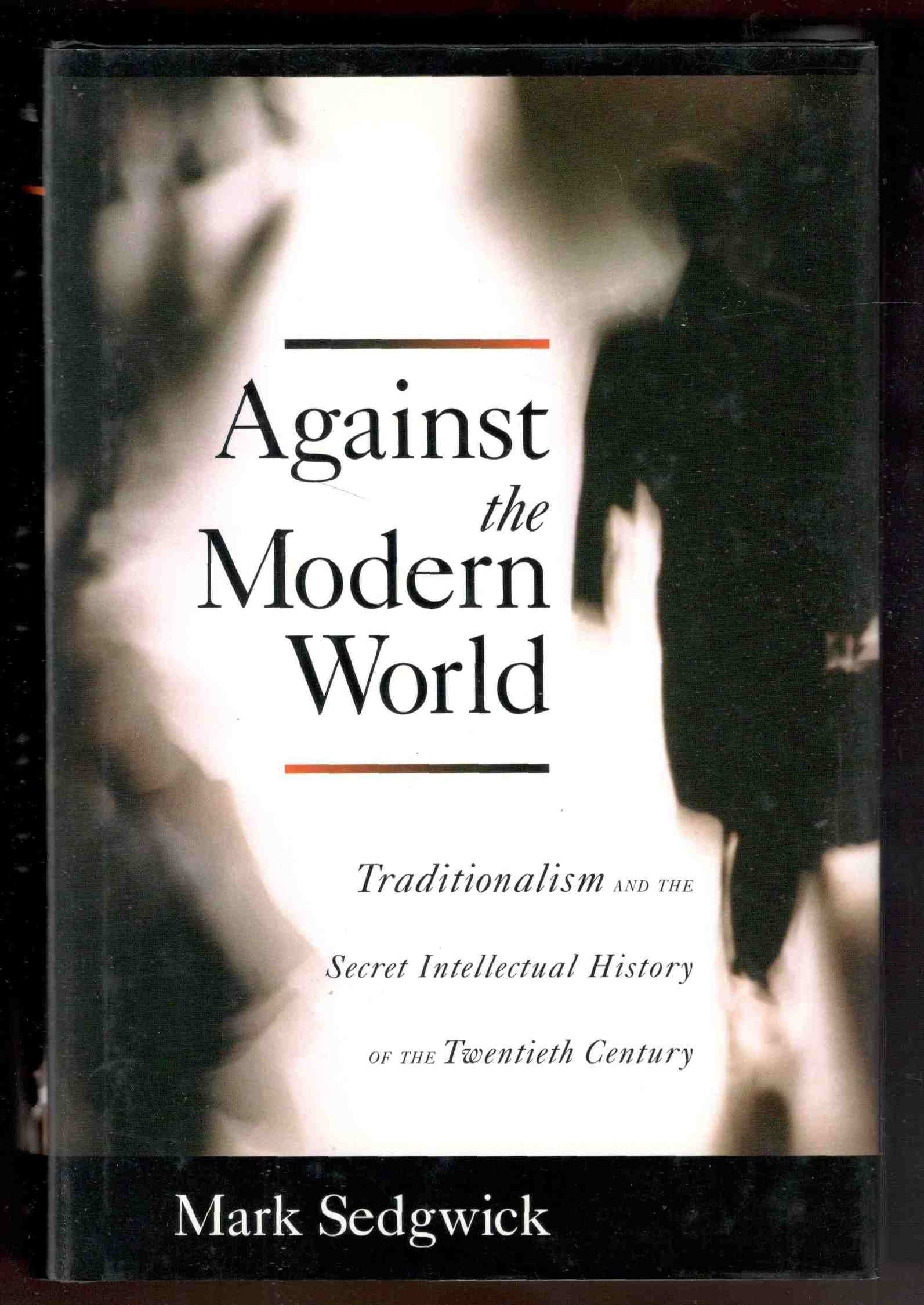 Against the Modern World. Traditionalism and the Secret Intellectual History …