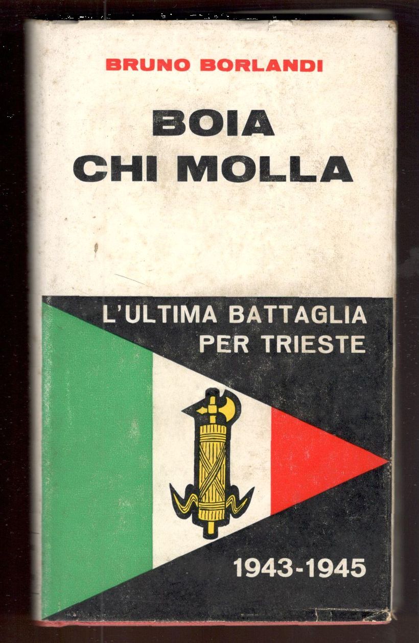 Boia chi molla. L'ultima battaglia per Trieste 1943-1945