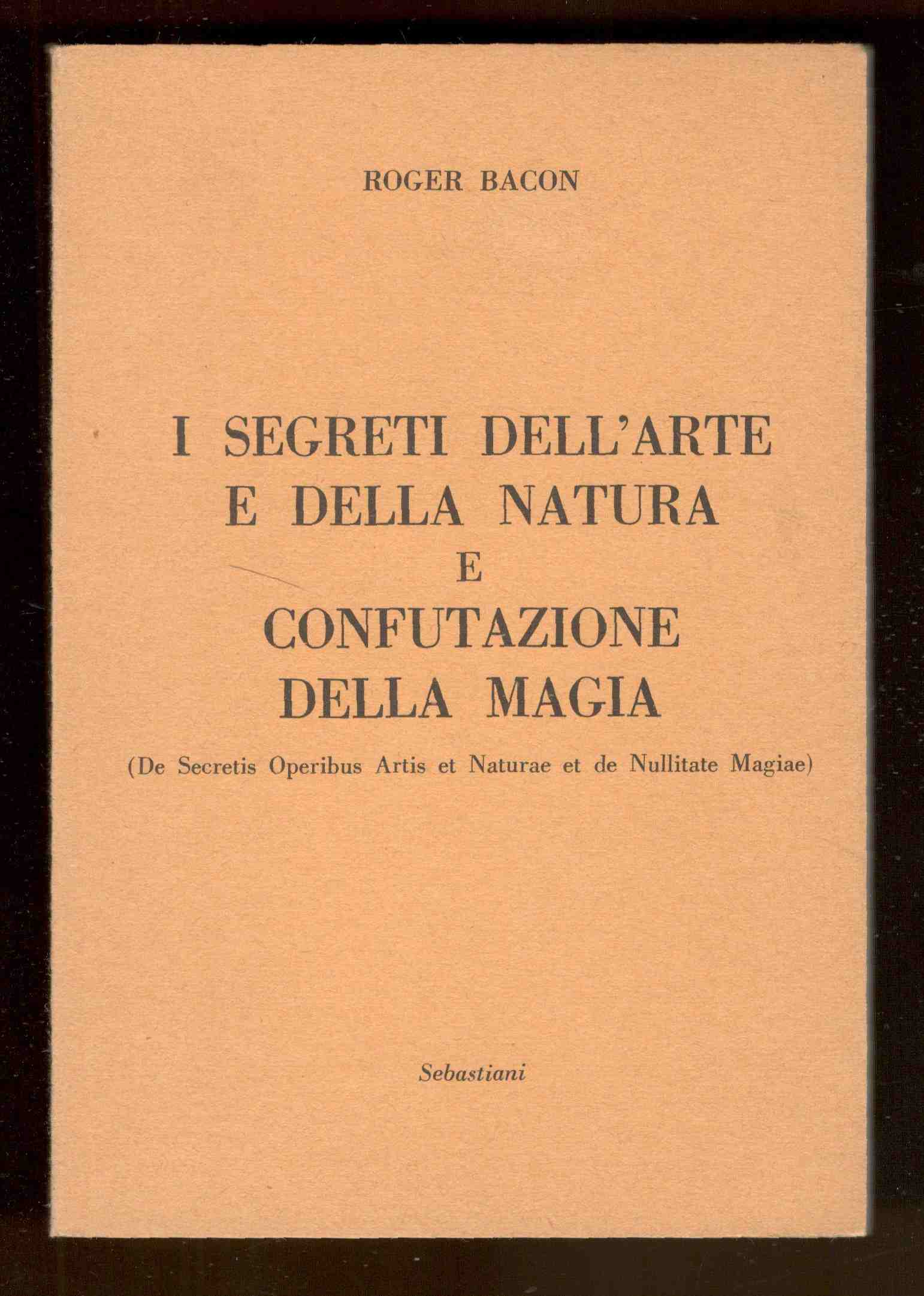 I segreti dell'arte e della natura e confutazione della magia. …