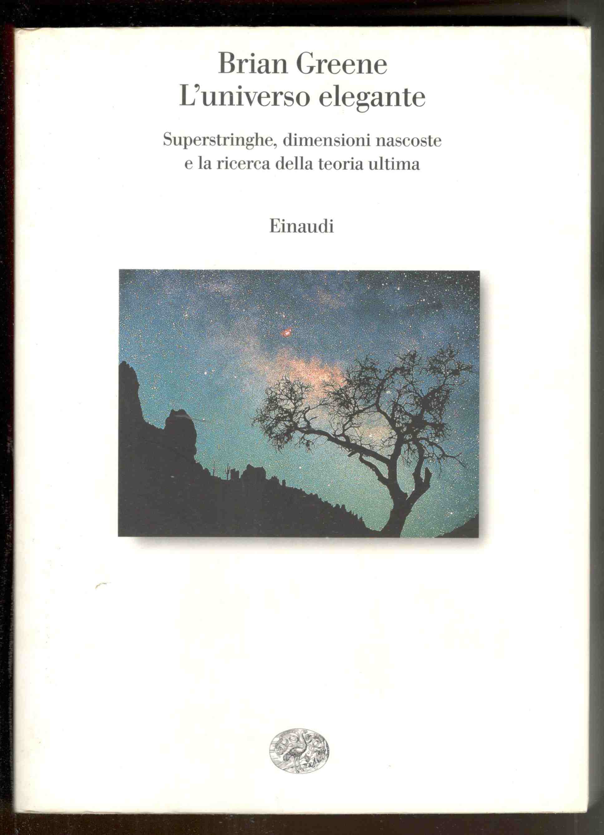 L'universo elegante. Superstringhe, dimensioni nascoste e la ricerca della teoria …