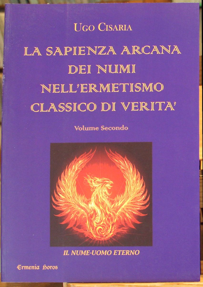 La sapienza arcana dei numi nell'ermetismo classico di verità. Volume …