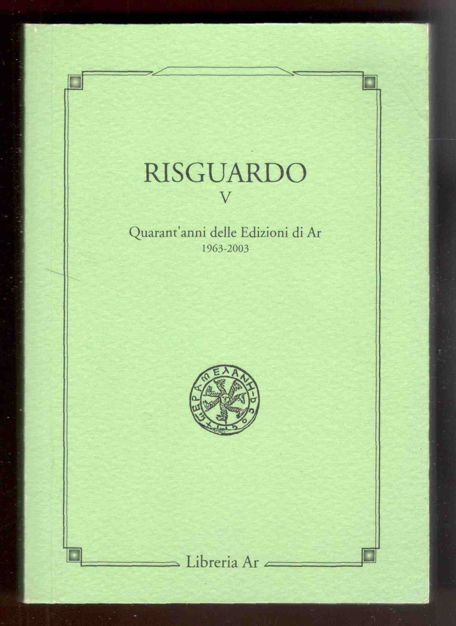 Risguardo V. Quarant'anni delle Edizioni di Ar 1963-2003