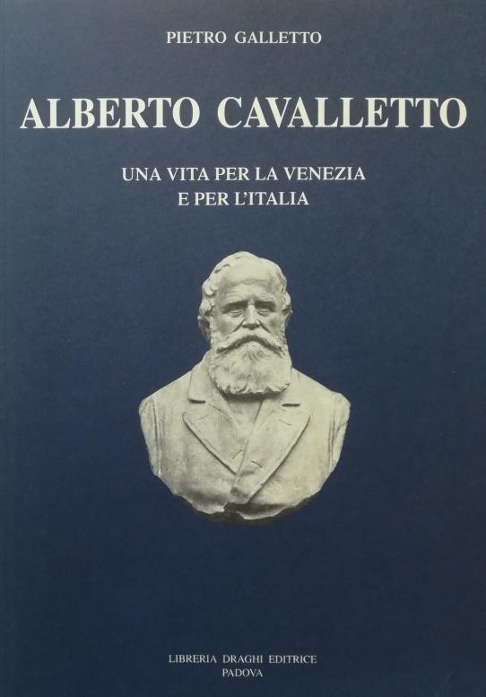 ALBERTO CAVALLETTO UNA VITA PER LA VENEZIA E PER L'ITALIA