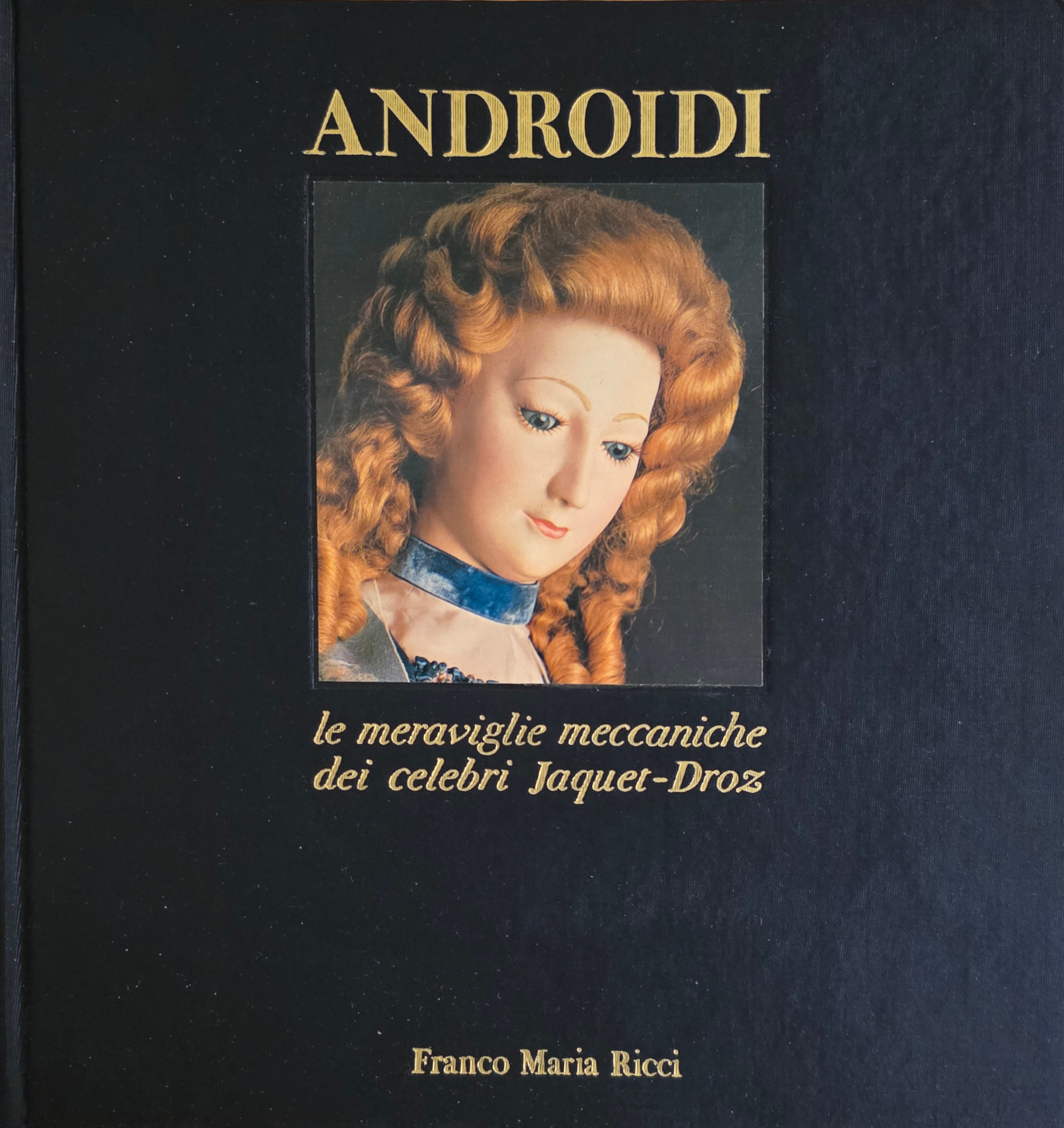 ANDROIDI. LE MERAVIGLIE MECCANICHE DEI CELEBRI JAQUET - DROZ