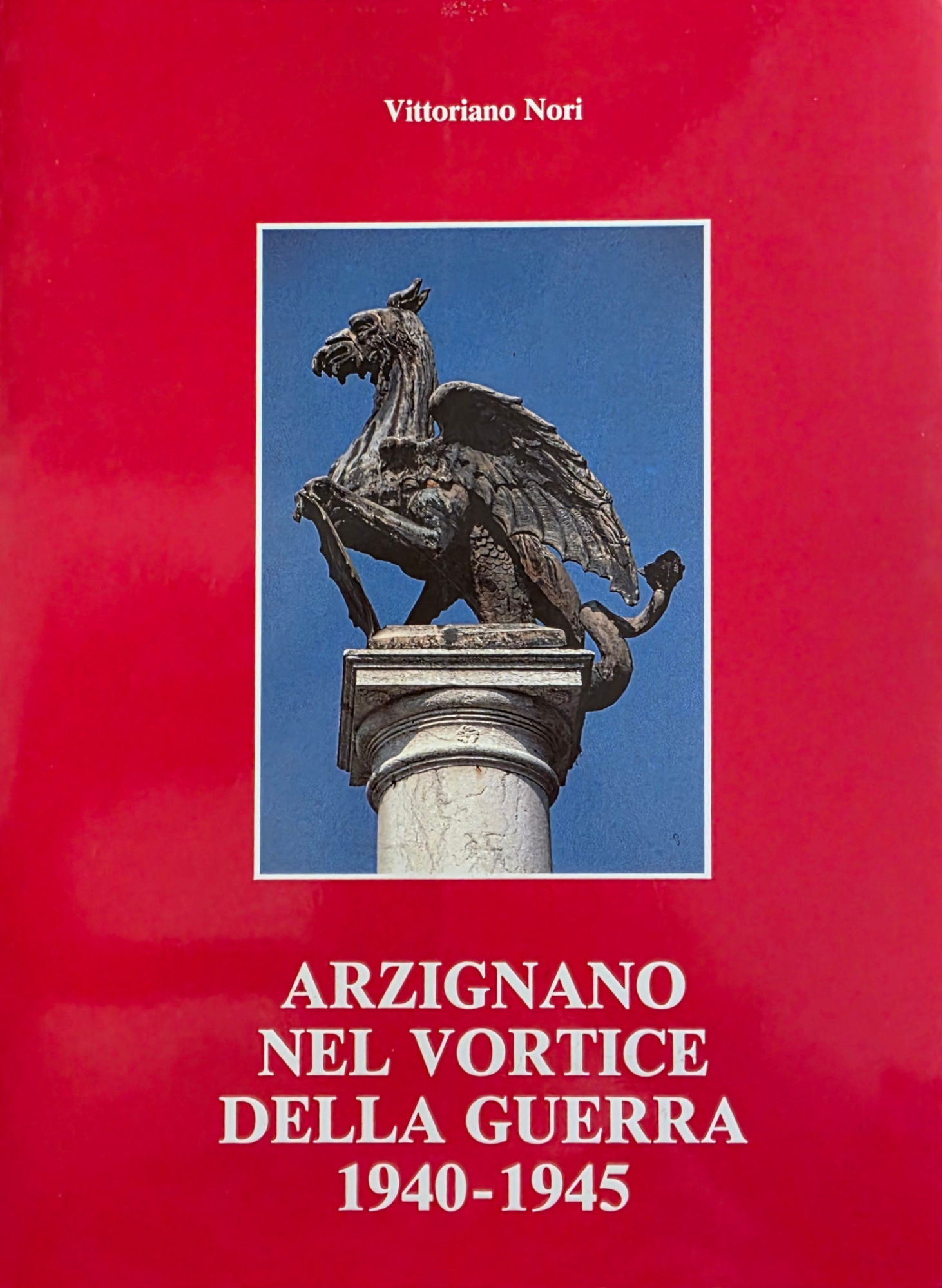 ARZIGNANO NEL VORTICE DELLA GUERRA 1940 - 1945