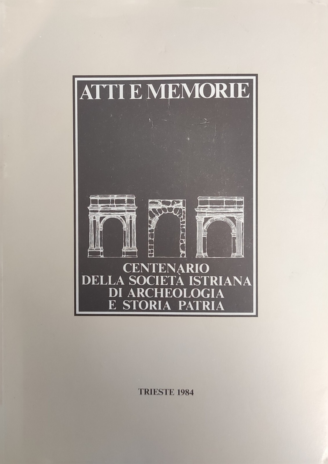 ATTI E MEMORIE. CENTENARIO DELLA SOCIETÀ ISTRIANA DI ARCHEOLOGIA E …