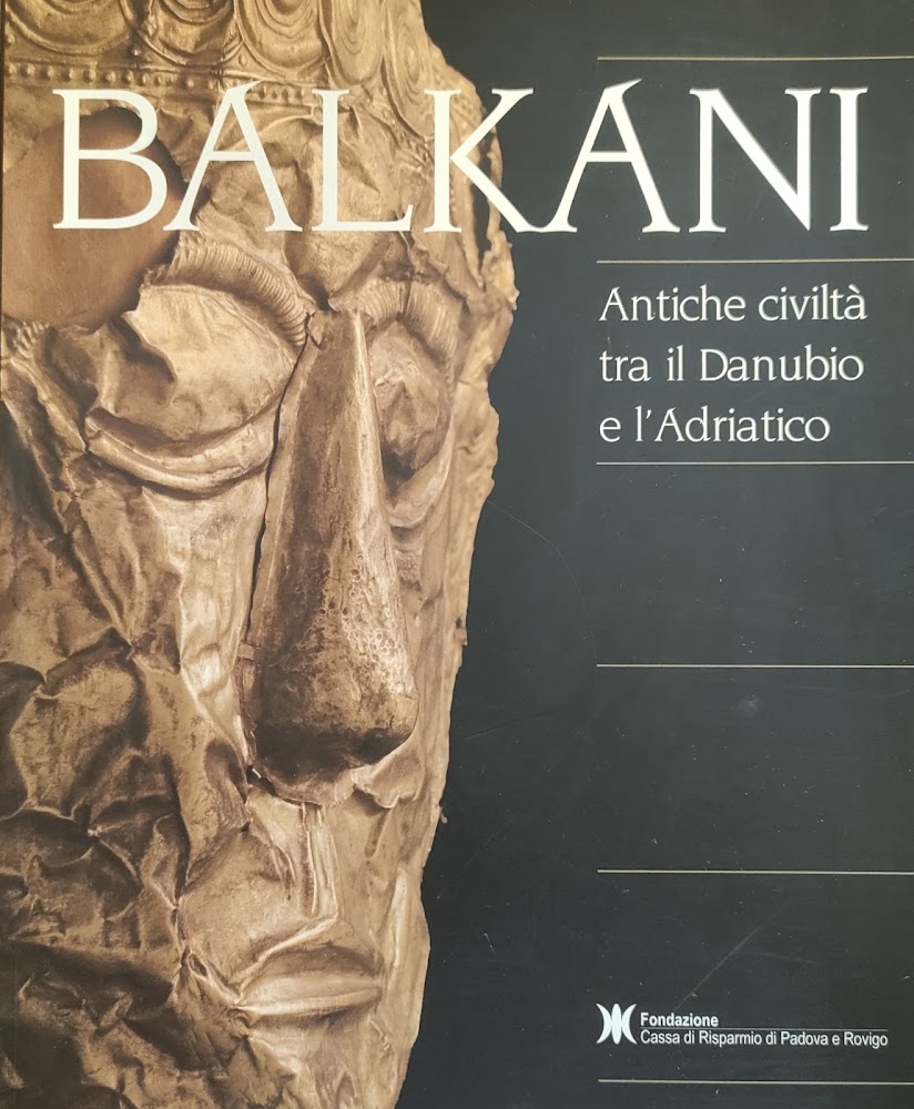 BALKANI. ANTICHE CIVILTA' TRA IL DANUBIO E L'ADRIATICO