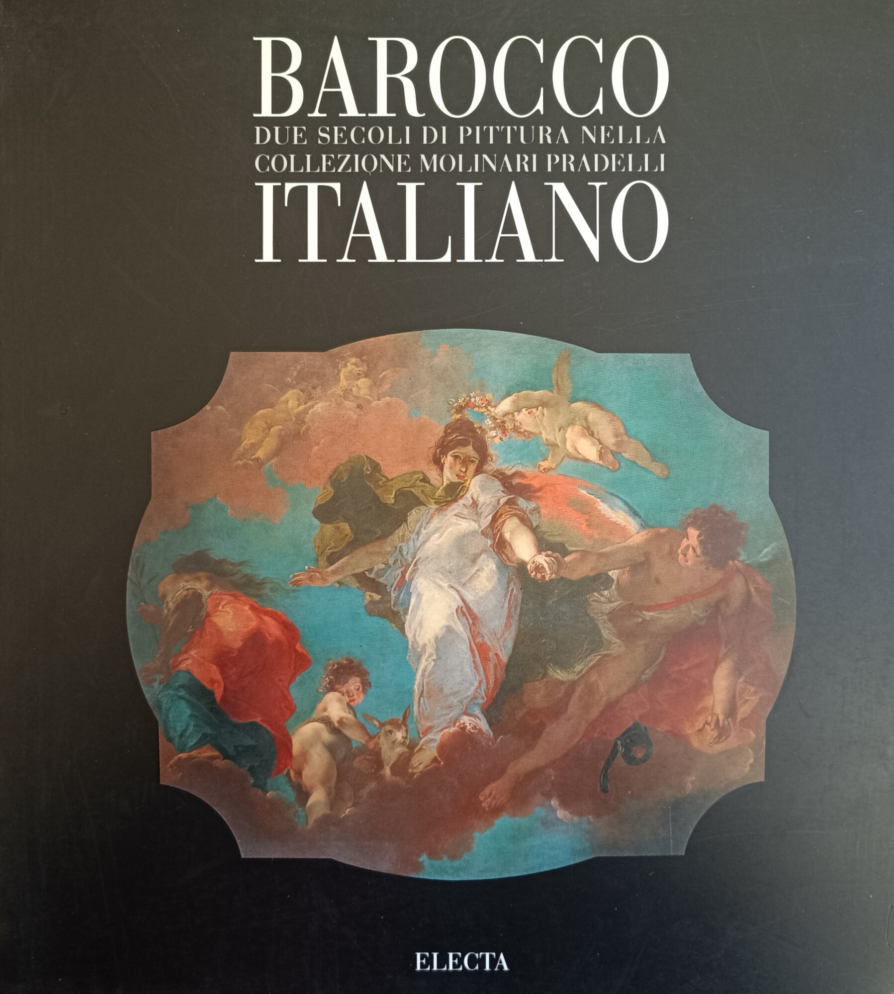 BAROCCO ITALIANO. DUE SECOLI DI PITTURA NELLA COLLEZIONE MOLINARI PRADELLI