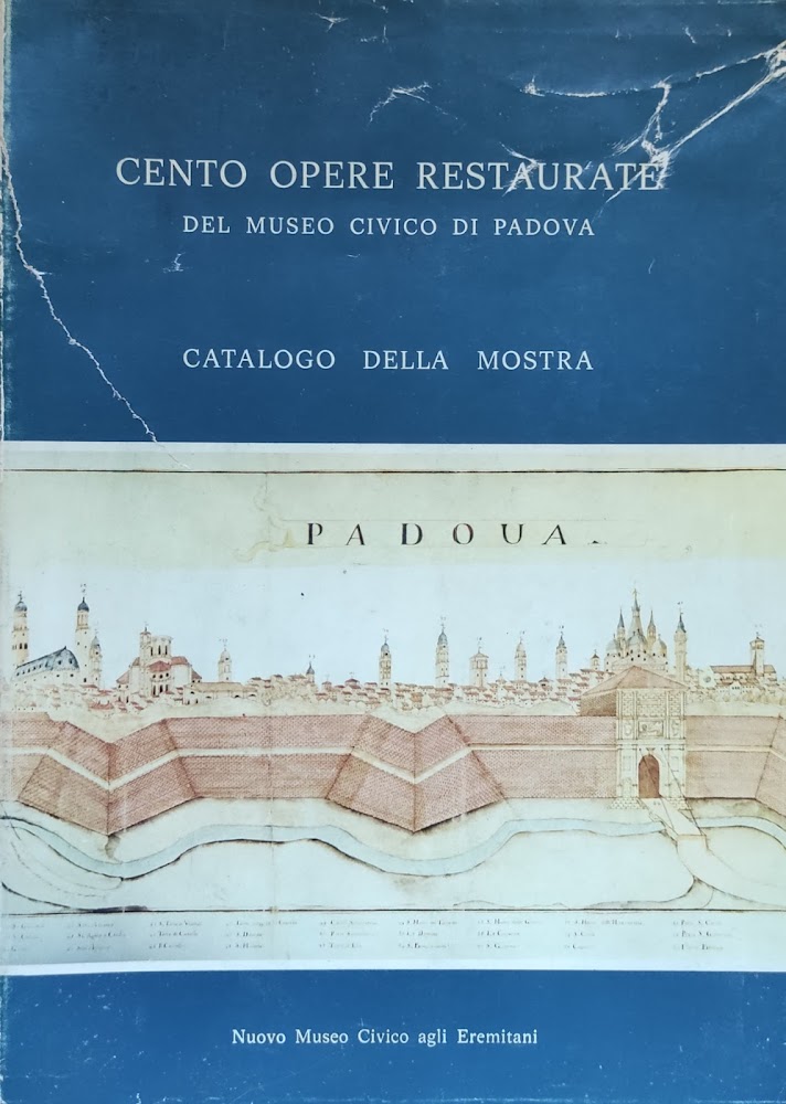 CENTO OPERE RESTAURATE DEL MUSEO CIVICO DI PADOVA. CATALOGO DELLA …