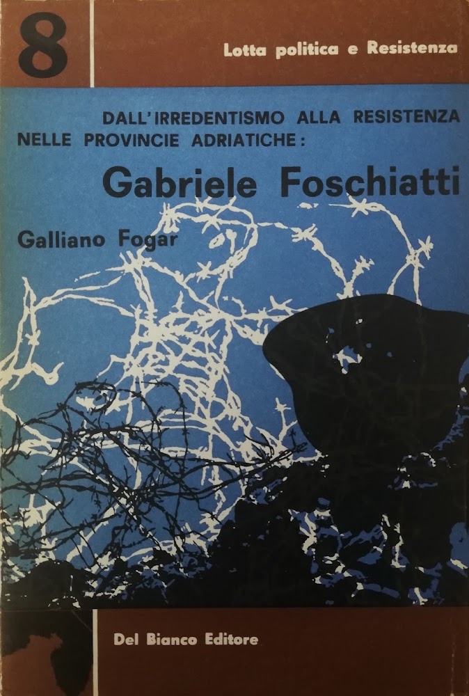 DALL' IRREDENTISMO ALLA RESISTENZA NELLE PROVINCIE ADRIATICHE: GABRIELE FOSCHIATTI