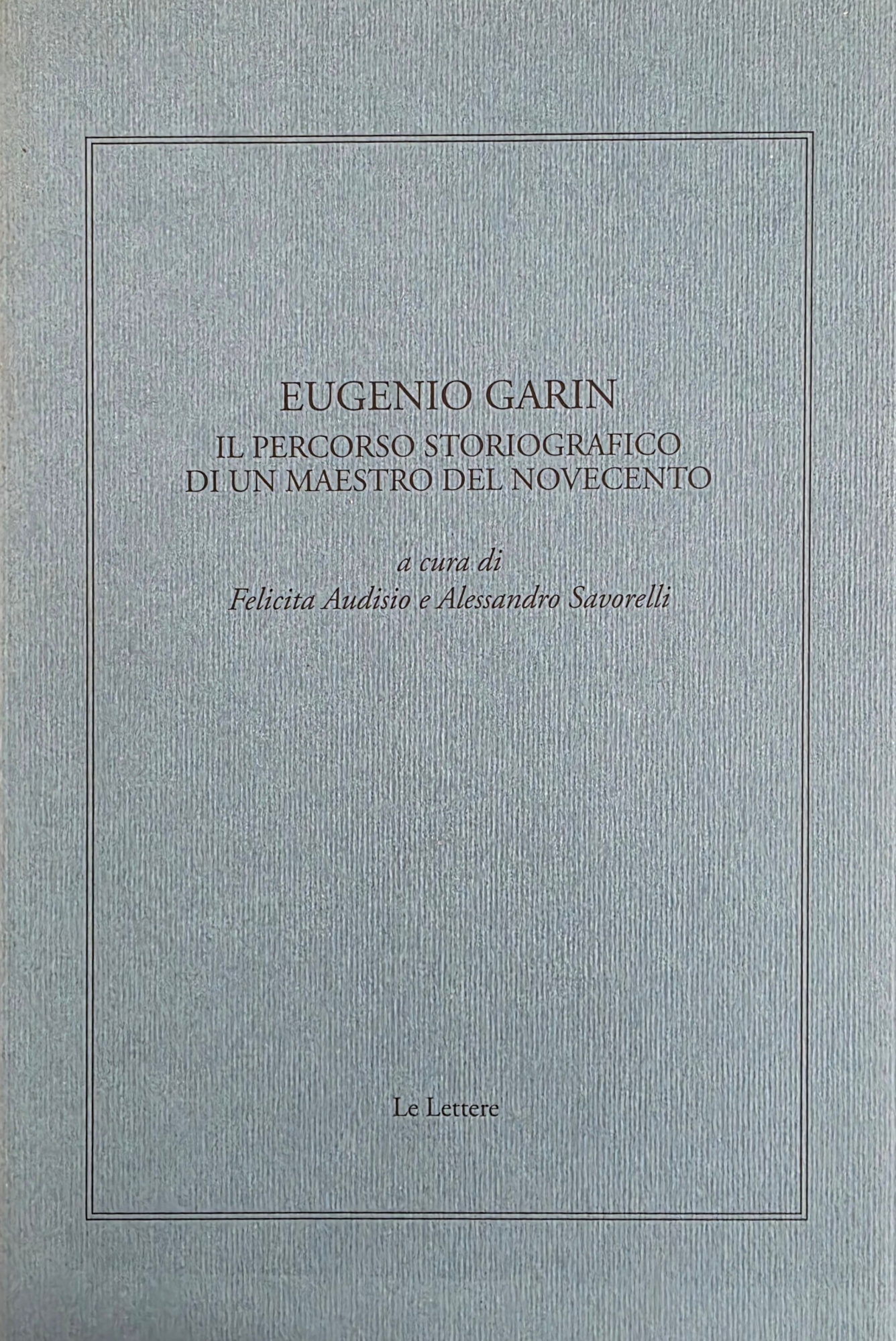 EUGENIO GARIN. IL PERCORSO STORIOGRAFICO DI UN MAESTRO DEL NOVECENTO