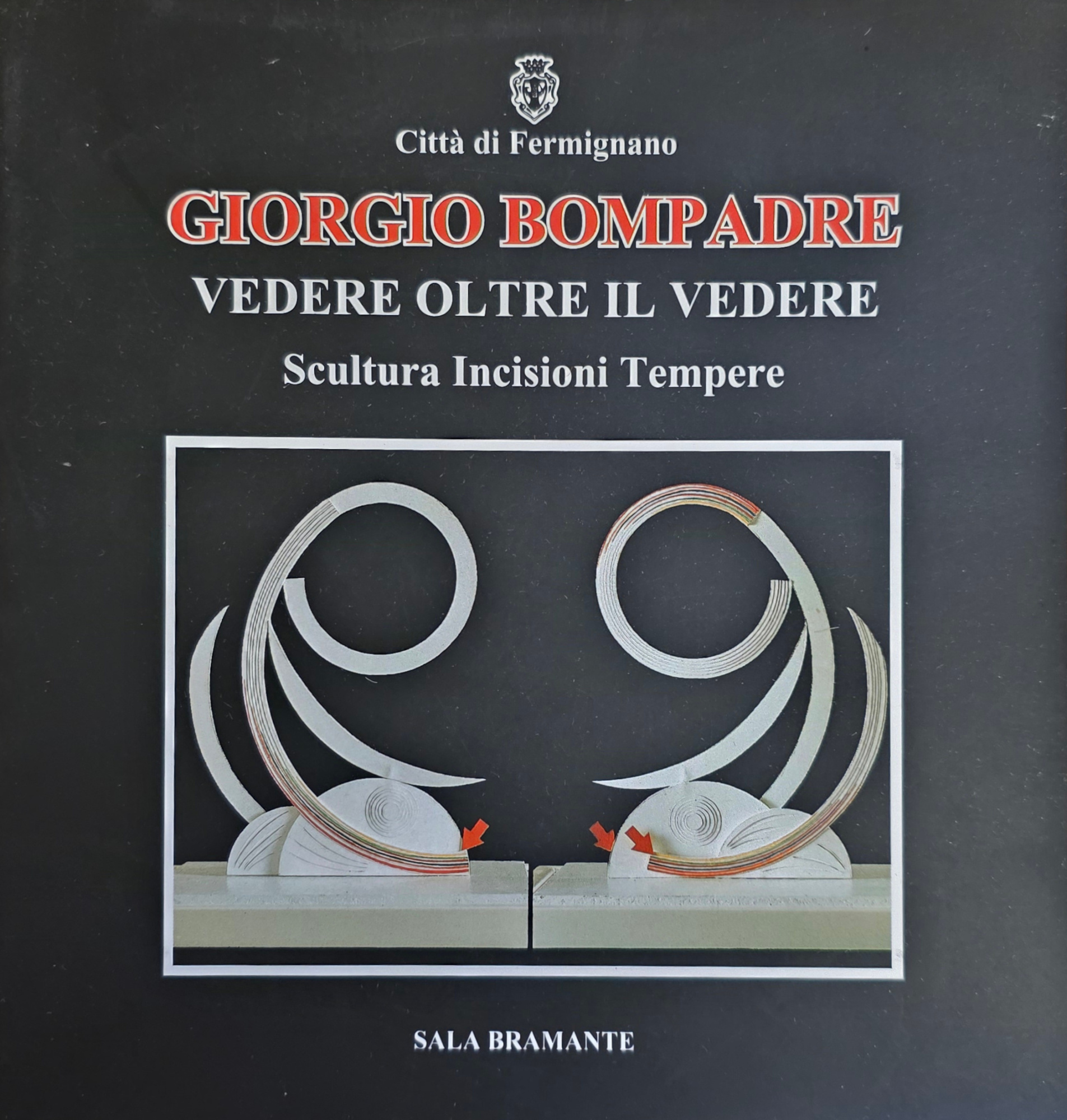 GIORGIO BOMPADRE. VEDERE OLTRE IL VEDERE. SCULTURA, INCISIONI, TEMPERE