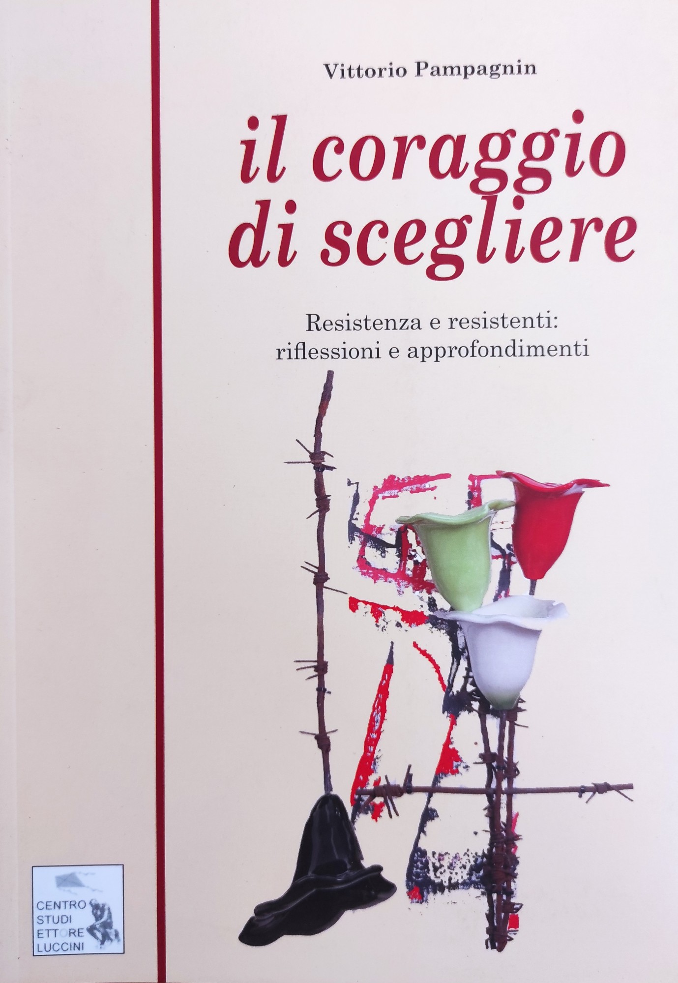 IL CORAGGIO DI SCEGLIERE. RESISTENZA E RESISTENTI: RIFLESSIONI E APPROFONDIMENTI