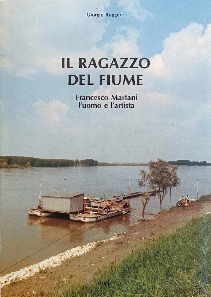 IL RAGAZZO DEL FIUME. FRANCESCO MARTANI, L'UOMO E L'ARTISTA