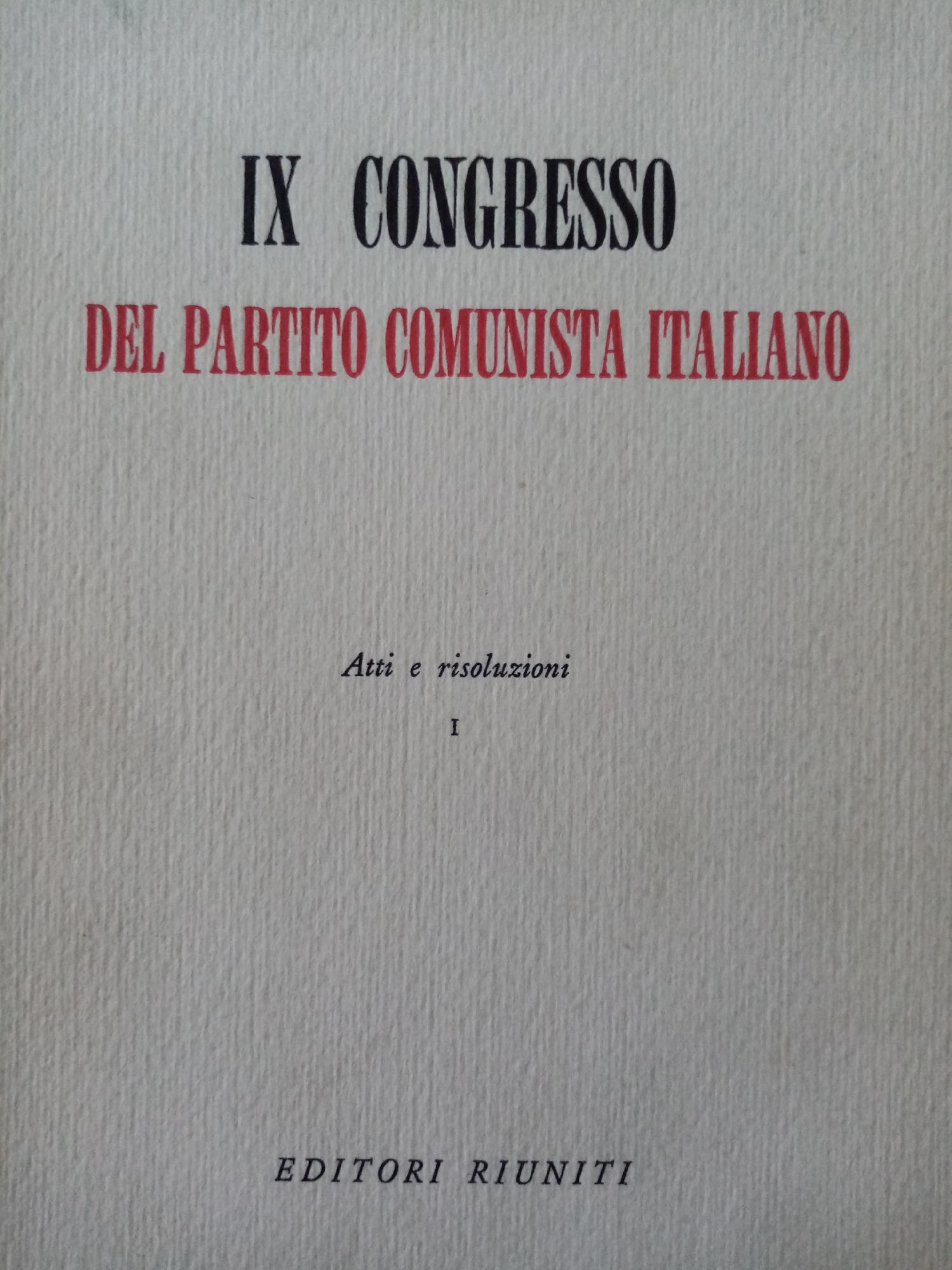 IX CONGRESSO DEL PARTITO COMUNISTA ITALIANO. ATTI E RISOLUZIONI. vol. …