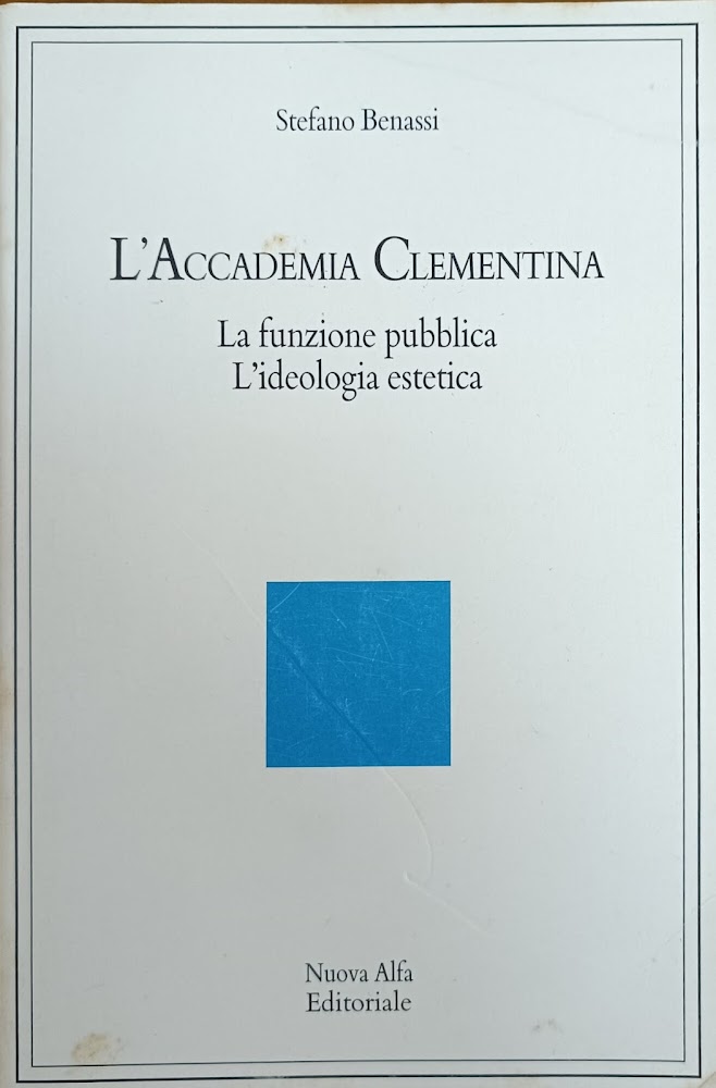 L'ACCADEMIA CLEMENTINA. LA FUNZIONE PUBBLICA, L'IDEOLOGIA ESTETICA