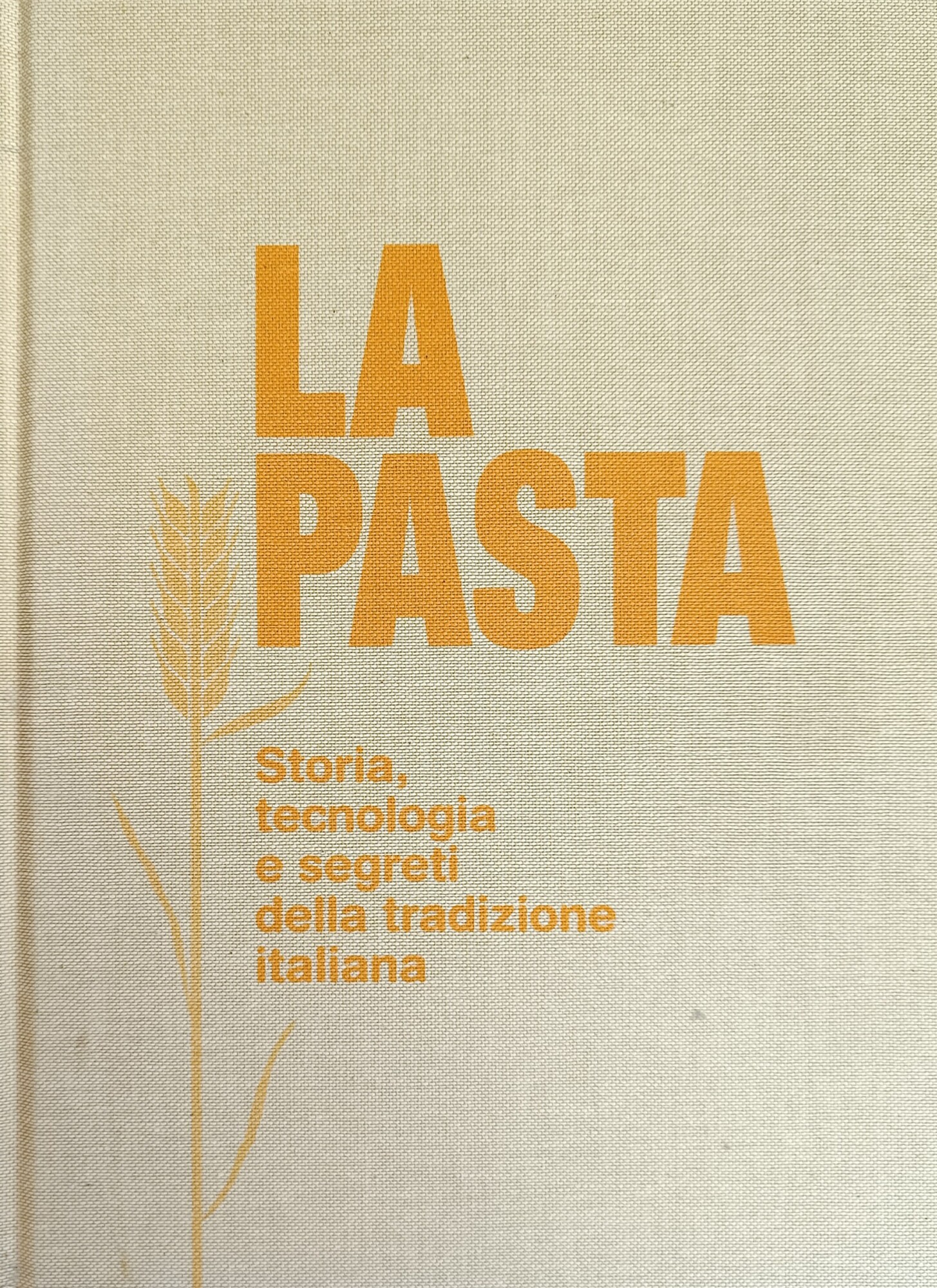 LA PASTA. STORIA, TECNOLOGIA E SEGRETI DELLA TRADIZIONE ITALIANA