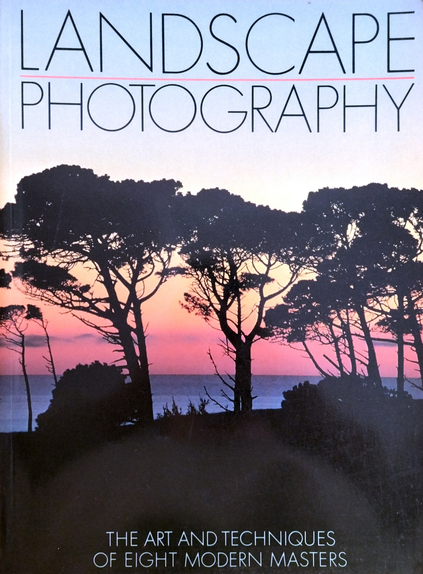 LANDSCAPE PHOTOGRAPHY. THE ART AND TECHNIQUES OF EIGHT MODERN MASTERS