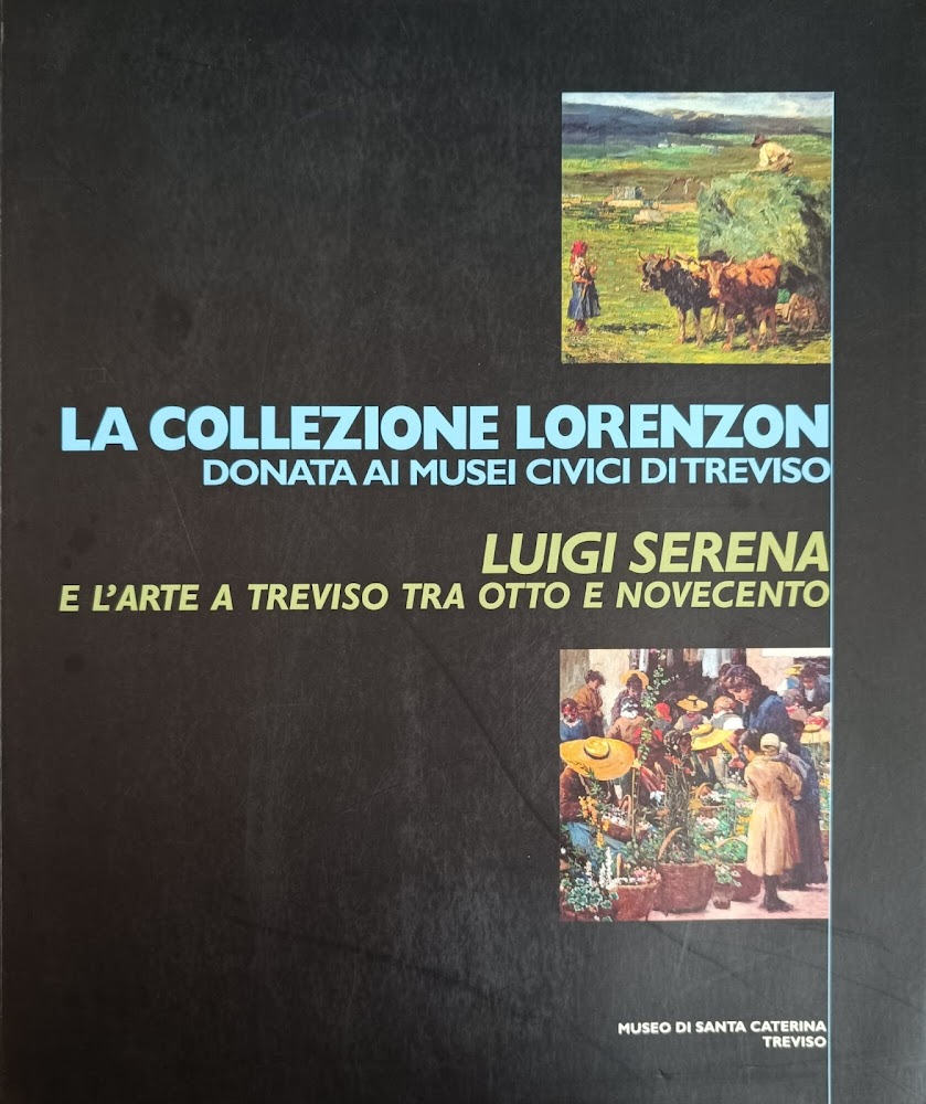LA COLLEZIONE LORENZON DONATA AI MUSEI CIVICI DI TREVISO. LUIGI …