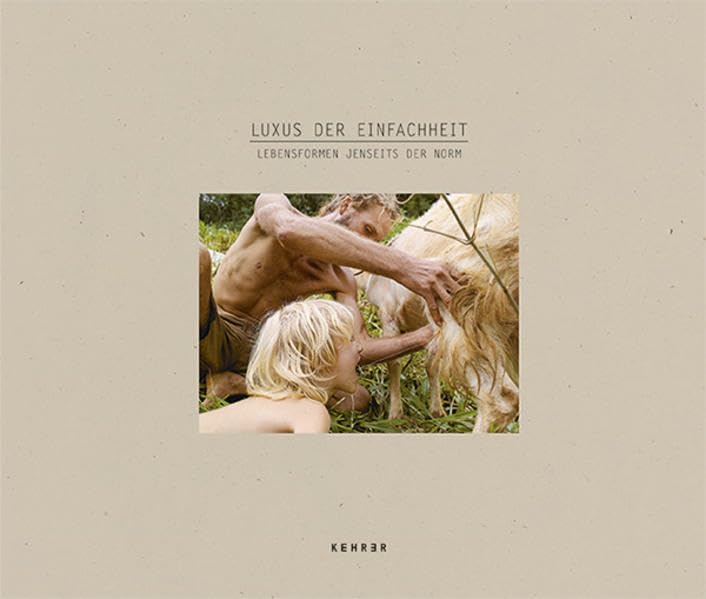LUXUS DER EINFACHHEIT. LEBENSFORMEN JENSEITS DER NORM