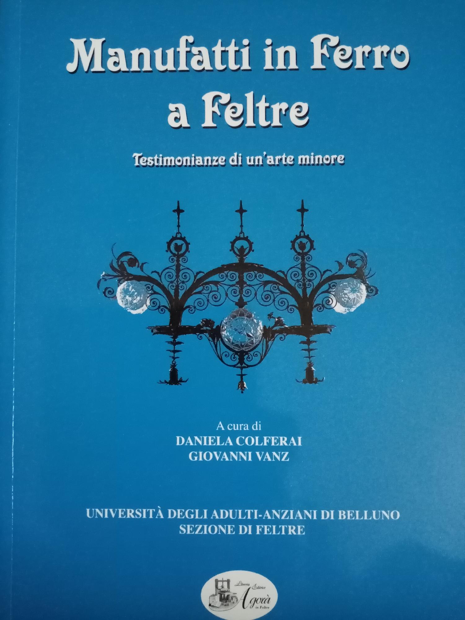 MANUFATTI IN FERRO A FELTRE: TESTIMONIANZE DI UN'ARTE MINORE. ANNO …