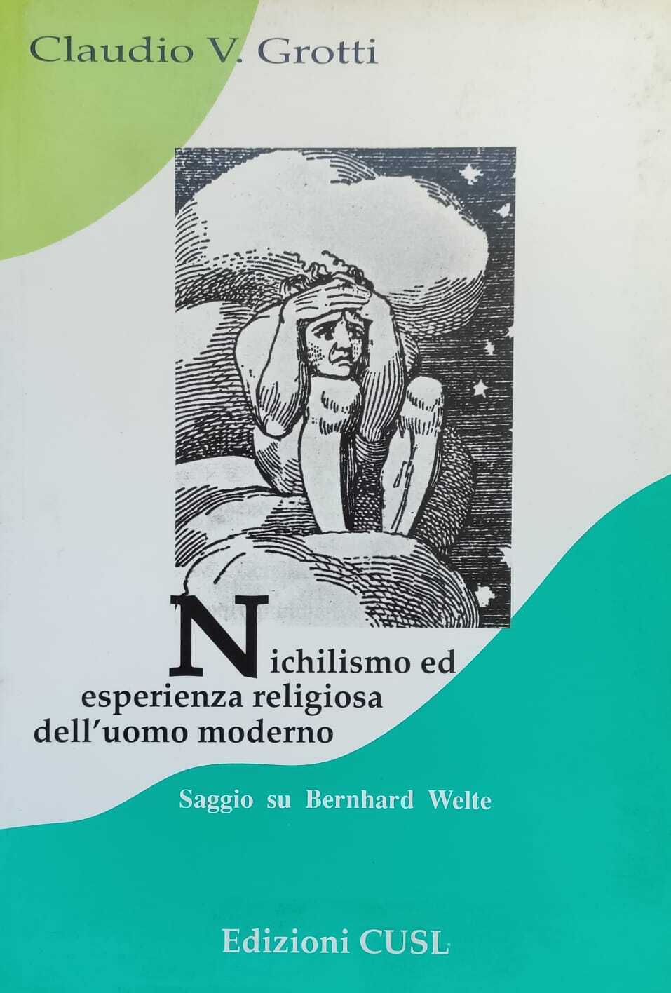 NICHILISMO ED ESPERIENZA RELIGIOSA DELL'UOMO MODERNO. SAGGIO SU BERNHARD WELTE